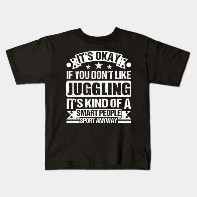 It's Okay If You Don't Like Juggling It's Kind Of A Smart People Sports Anyway Juggling Lover Kids T-Shirt by Benzii-shop 